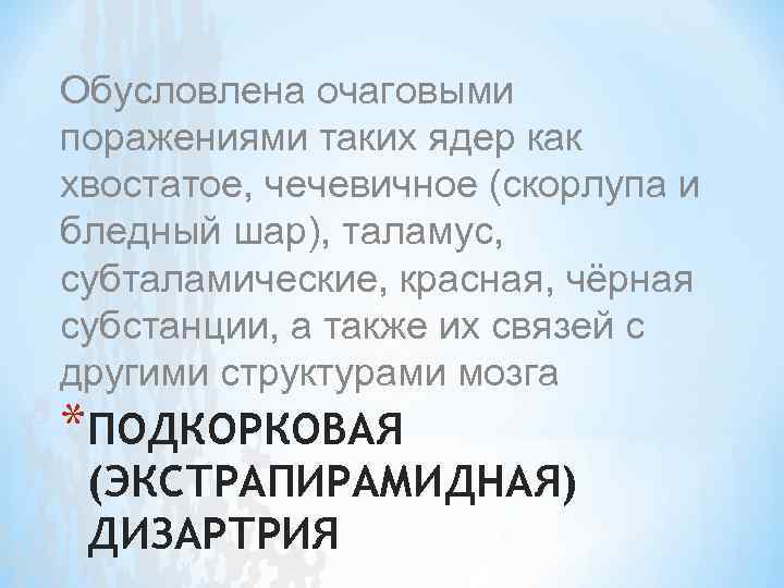 Обусловлена очаговыми поражениями таких ядер как хвостатое, чечевичное (скорлупа и бледный шар), таламус, субталамические,