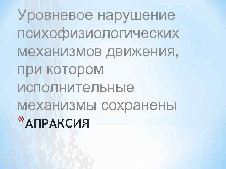 Уровневое нарушение психофизиологических механизмов движения, при котором исполнительные механизмы сохранены *АПРАКСИЯ 