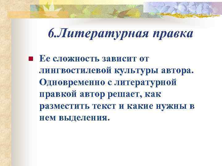 6. Литературная правка n Ее сложность зависит от лингвостилевой культуры автора. Одновременно с литературной