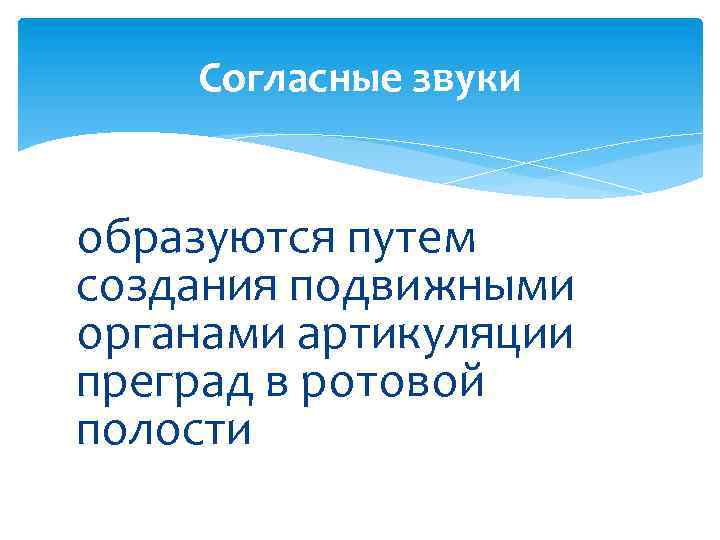 Согласные звуки образуются путем создания подвижными органами артикуляции преград в ротовой полости 