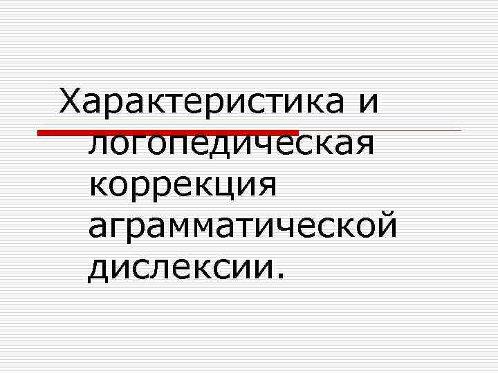  Характеристика и логопедическая коррекция аграмматической дислекcии. 