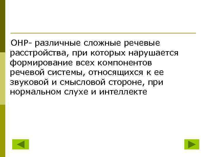 ОНР- различные сложные речевые расстройства, при которых нарушается формирование всех компонентов речевой системы, относящихся