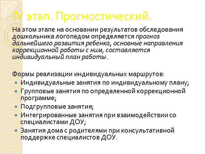 IV этап. Прогностический. На этом этапе на основании результатов обследования дошкольника логопедом определяется прогноз