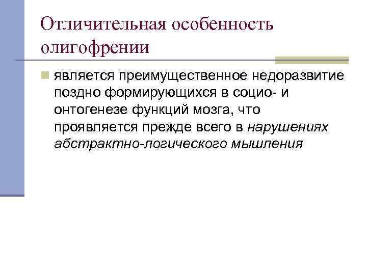 Отличительная особенность олигофрении n является преимущественное недоразвитие поздно формирующихся в социо- и онтогенезе функций