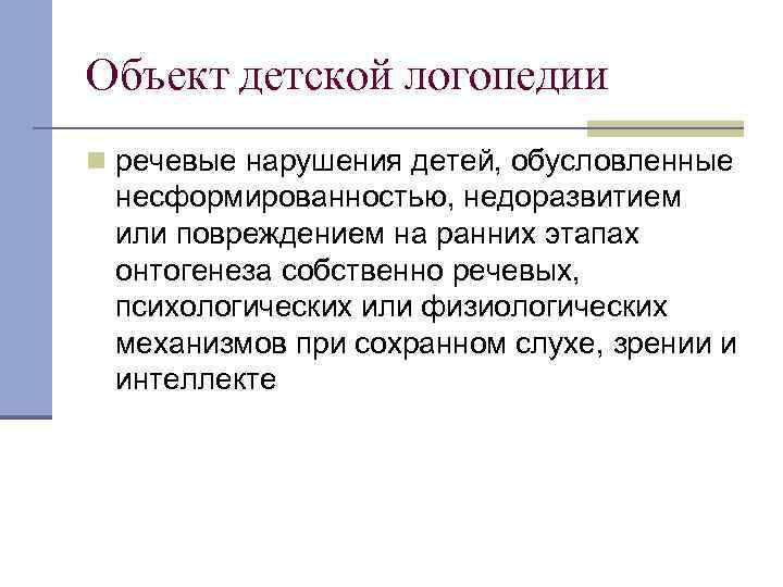 Объект детской логопедии n речевые нарушения детей, обусловленные несформированностью, недоразвитием или повреждением на ранних