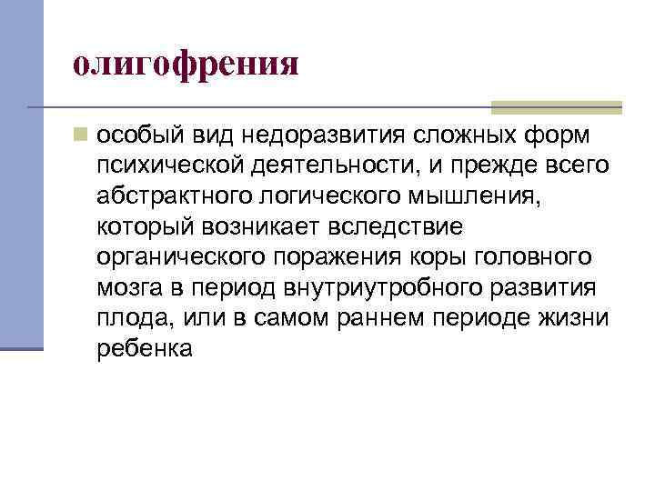 олигофрения n особый вид недоразвития сложных форм психической деятельности, и прежде всего абстрактного логического