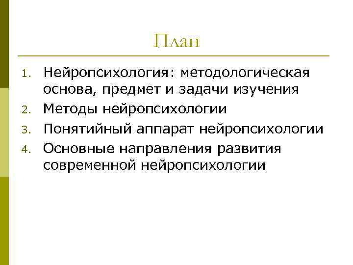 План 1. 2. 3. 4. Нейропсихология: методологическая основа, предмет и задачи изучения Методы нейропсихологии