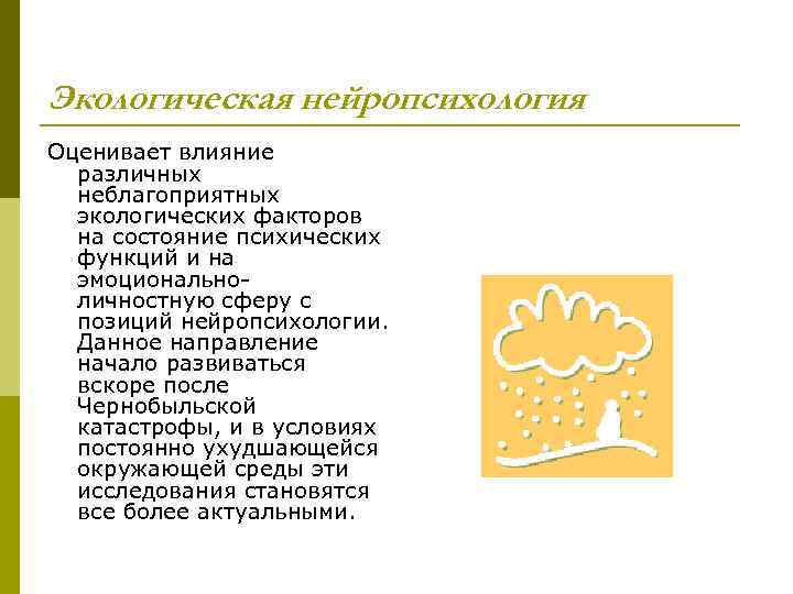Экологическая нейропсихология Оценивает влияние различных неблагоприятных экологических факторов на состояние психических функций и на