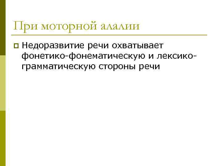 При моторной алалии p Недоразвитие речи охватывает фонетико-фонематическую и лексикограмматическую стороны речи 