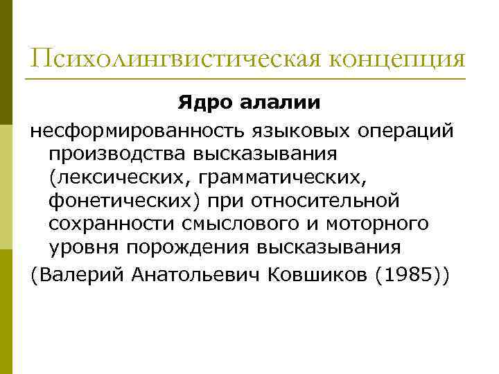 Психолингвистическая концепция Ядро алалии несформированность языковых операций производства высказывания (лексических, грамматических, фонетических) при относительной