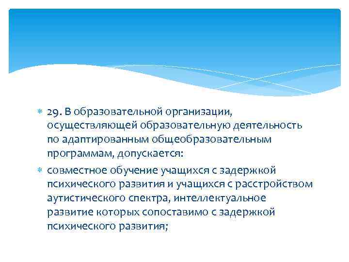 29. В образовательной организации, осуществляющей образовательную деятельность по адаптированным общеобразовательным программам, допускается: совместное