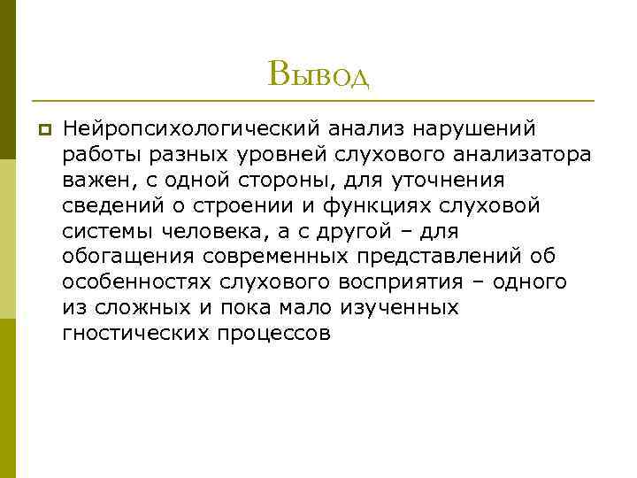 Вывод p Нейропсихологический анализ нарушений работы разных уровней слухового анализатора важен, с одной стороны,