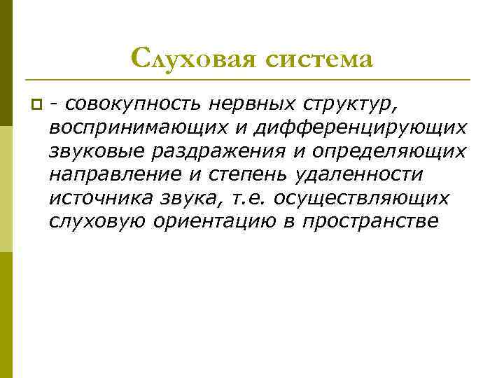 Слуховая система p - совокупность нервных структур, воспринимающих и дифференцирующих звуковые раздражения и определяющих