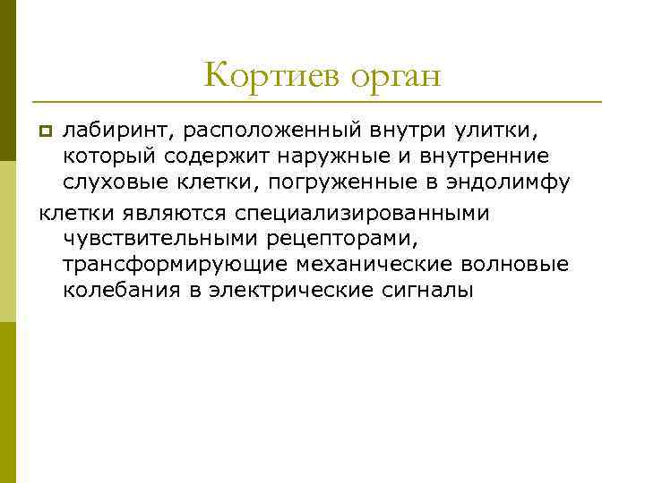 Кортиев орган лабиринт, расположенный внутри улитки, который содержит наружные и внутренние слуховые клетки, погруженные