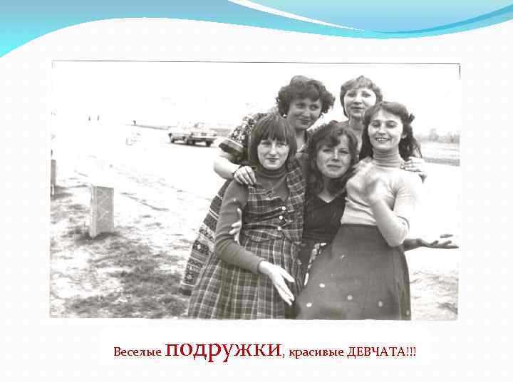 Веселые подружки, красивые ДЕВЧАТА!!! 