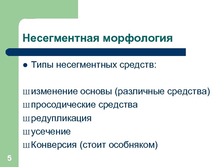 Несегментная морфология l Типы несегментных средств: Ш изменение основы (различные средства) Ш просодические средства
