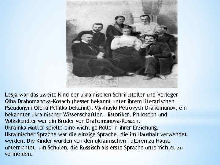 Lesja war das zweite Kind der ukrainischen Schriftsteller und Verleger Olha Drahomanova-Kosach (besser bekannt