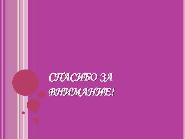 СПАСИБО ЗА ВНИМАНИЕ! 