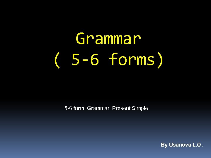 Grammar ( 5 -6 forms) 5 -6 form Grammar Present Simple By Usanova L.