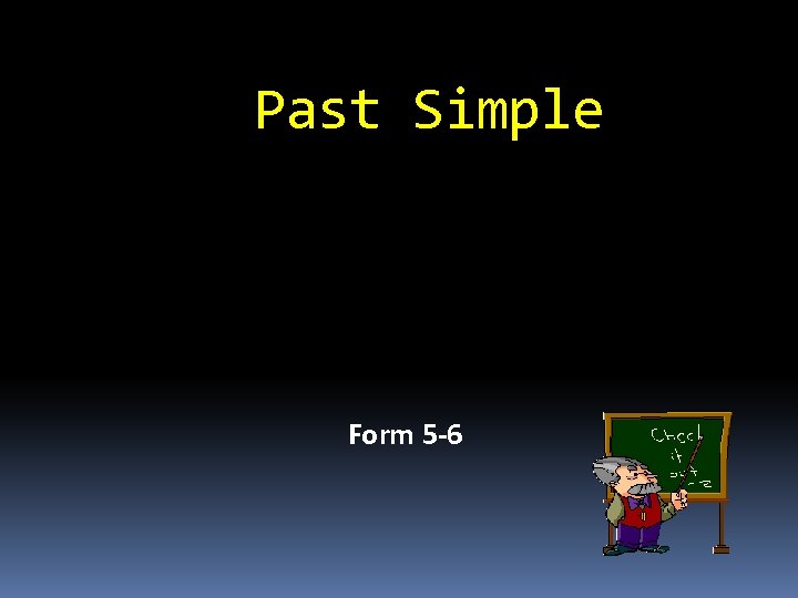 Past Simple Form 5 -6 