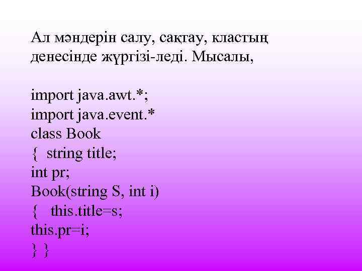 Ал мәндерін салу, сақтау, кластың денесінде жүргізі-леді. Мысалы, import java. awt. *; import java.