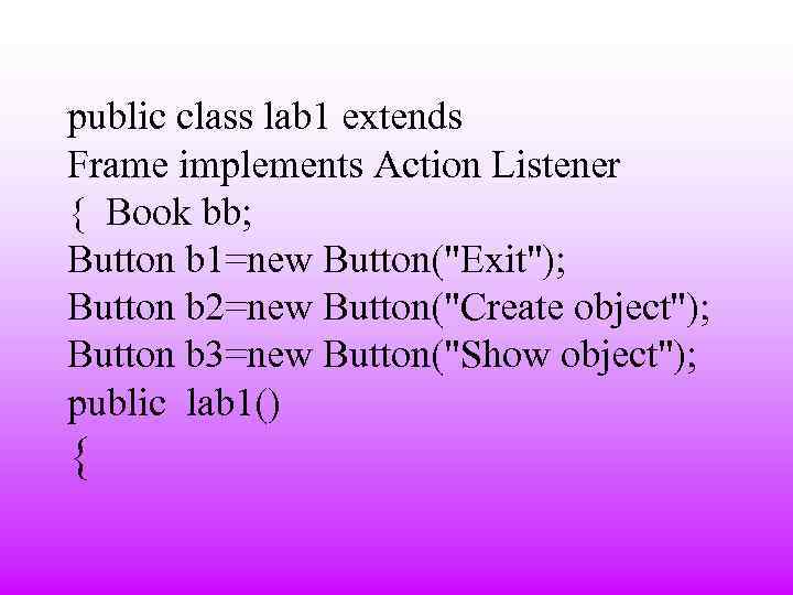 public class lab 1 extends Frame implements Action Listener { Book bb; Button b