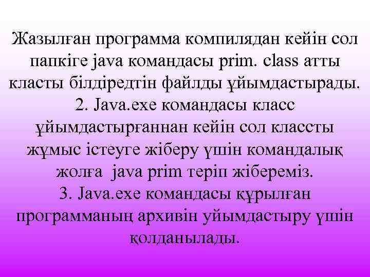 Жазылған программа компилядан кейін сол папкіге java командасы prim. сlass атты класты білдіредтін файлды