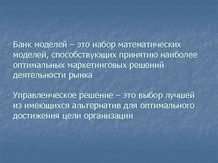 Банк моделей – это набор математических моделей, способствующих принятию наиболее оптимальных маркетинговых решений деятельности