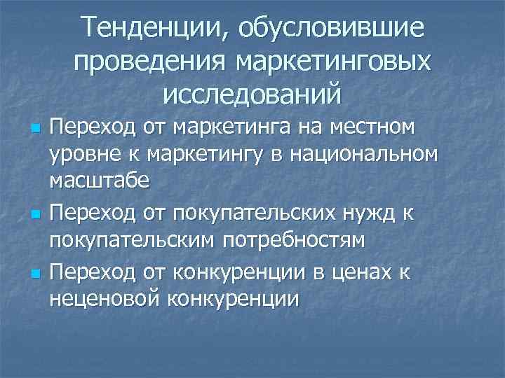 Тенденции, обусловившие проведения маркетинговых исследований n n n Переход от маркетинга на местном уровне