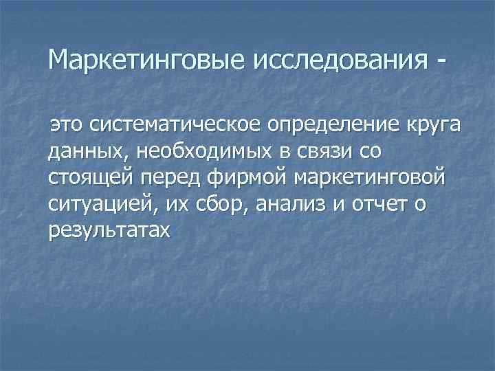 Маркетинговые исследования это систематическое определение круга данных, необходимых в связи со стоящей перед фирмой