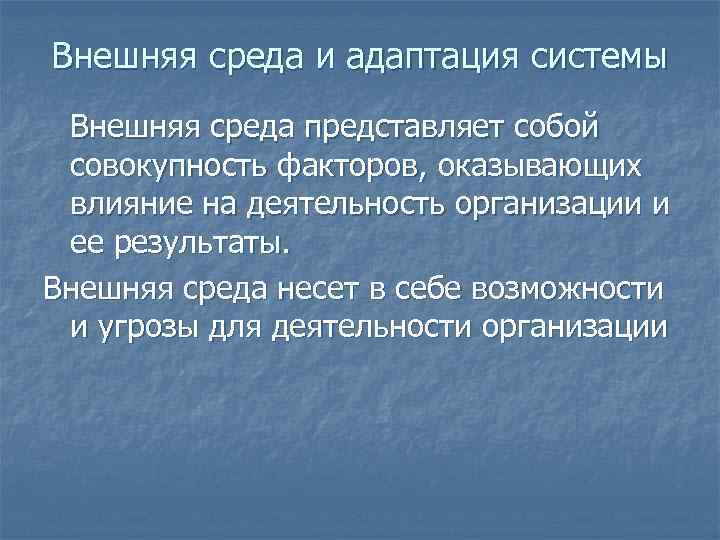 Внешняя среда и адаптация системы Внешняя среда представляет собой совокупность факторов, оказывающих влияние на