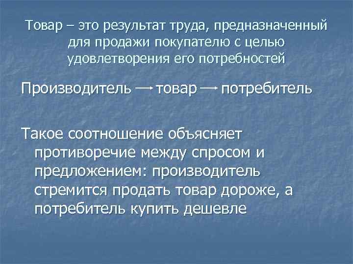 Товар – это результат труда, предназначенный для продажи покупателю с целью удовлетворения его потребностей