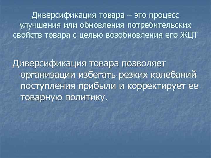 Диверсификация товара – это процесс улучшения или обновления потребительских свойств товара с целью возобновления