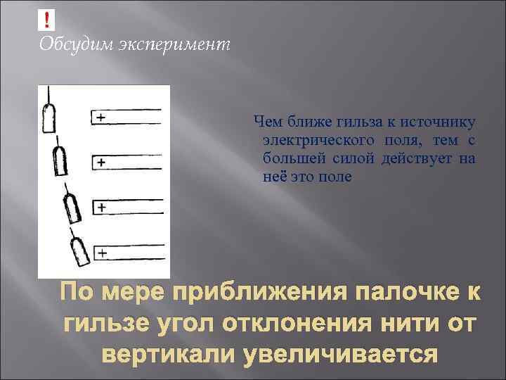 Обсудим эксперимент Чем ближе гильза к источнику электрического поля, тем с большей силой действует