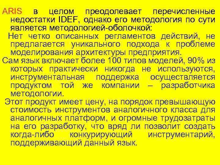 ARIS в целом преодолевает перечисленные недостатки IDEF, однако его методология по сути является методологией-оболочкой: