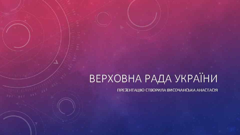 ВЕРХОВНА РАДА УКРАЇНИ ПРЕЗЕНТАЦІЮ СТВОРИЛА ВИСОЧАНСЬКА АНАСТАСІЯ 