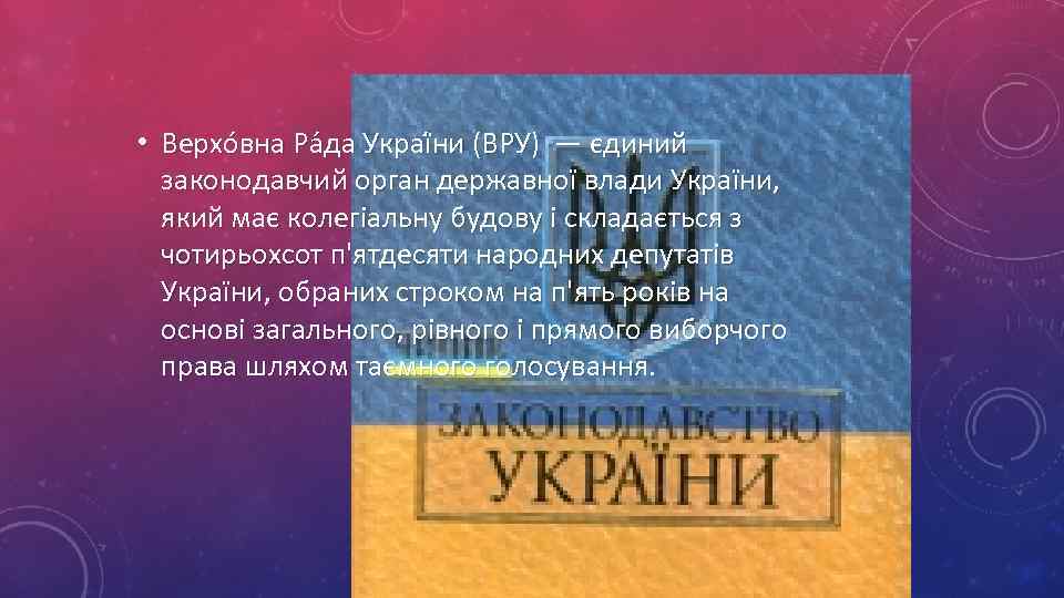  • Верхо вна Ра да Украї ни (ВРУ) — єдиний законодавчий орган державної