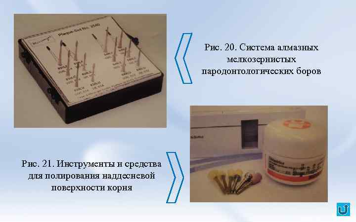 Рис. 20. Система алмазных мелкозернистых пародонтологических боров Рис. 21. Инструменты и средства для полирования