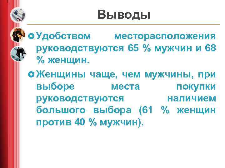 Выводы £ Удобством месторасположения руководствуются 65 % мужчин и 68 % женщин. £ Женщины