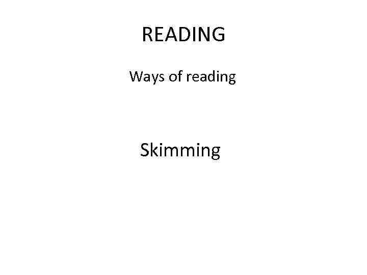 READING Ways of reading Skimming 