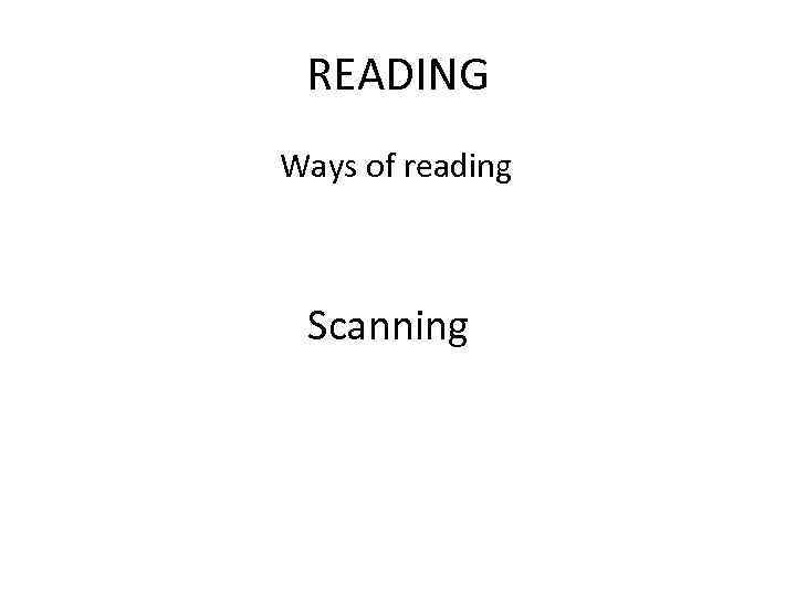 READING Ways of reading Scanning 