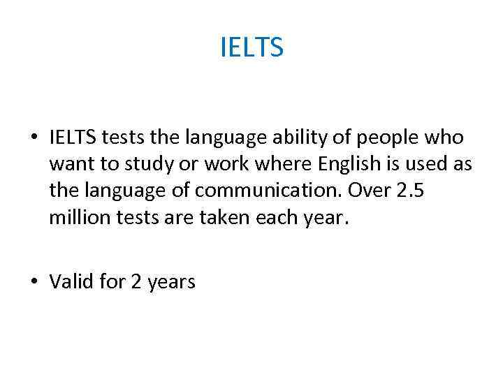 IELTS • IELTS tests the language ability of people who want to study or