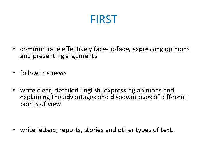 FIRST • communicate effectively face-to-face, expressing opinions and presenting arguments • follow the news