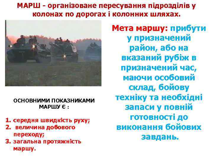 МАРШ - організоване пересування підрозділів у колонах по дорогах і колонних шляхах. ОСНОВНИМИ ПОКАЗНИКАМИ