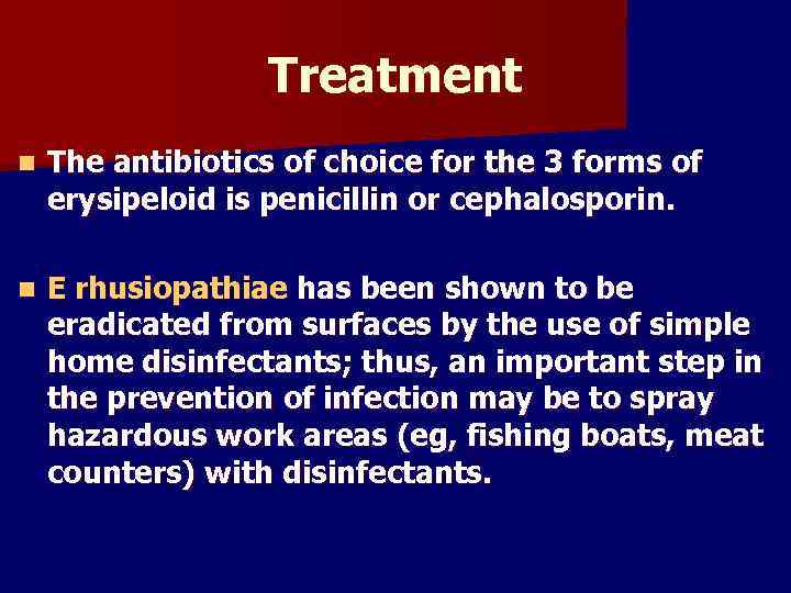 Treatment n The antibiotics of choice for the 3 forms of erysipeloid is penicillin