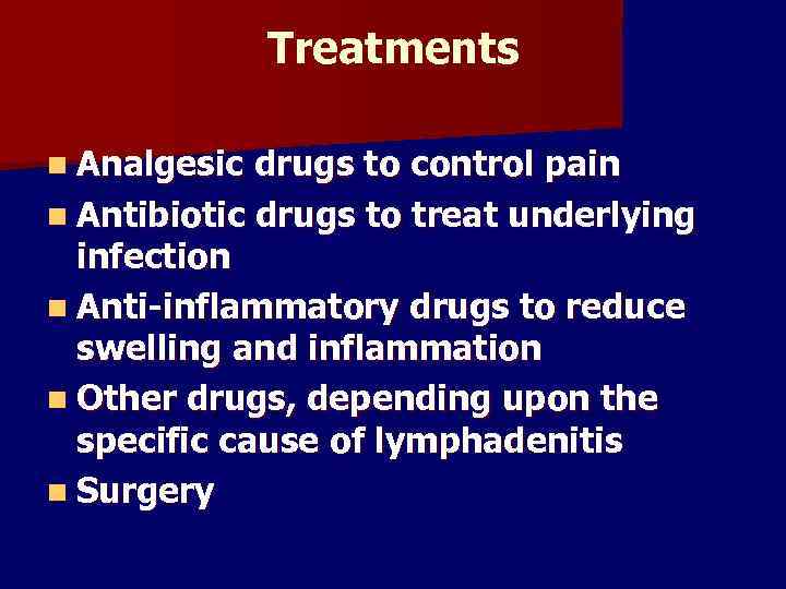 Treatments n Analgesic drugs to control pain n Antibiotic drugs to treat underlying infection