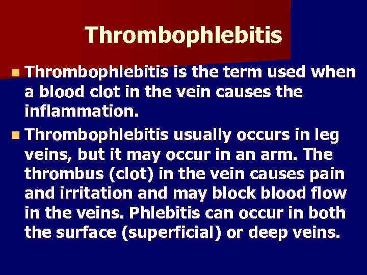 Thrombophlebitis n Thrombophlebitis is the term used when a blood clot in the vein