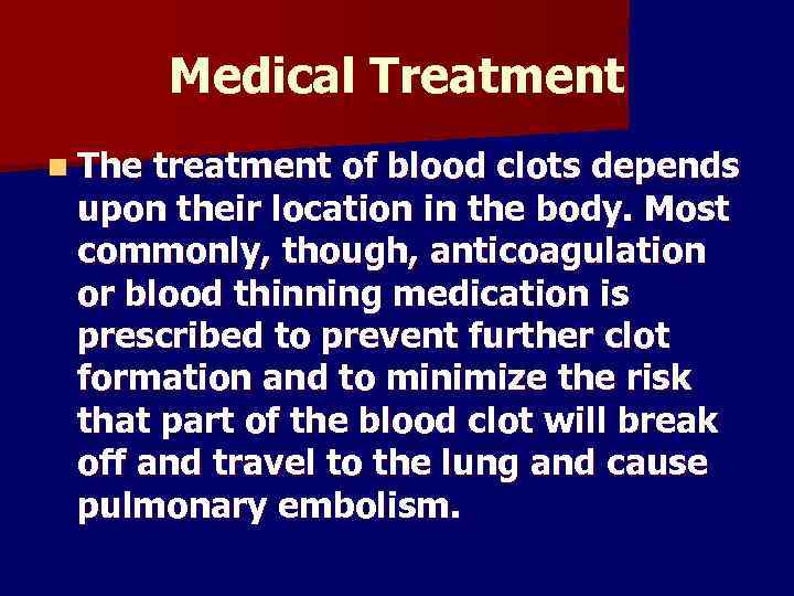 Medical Treatment n The treatment of blood clots depends upon their location in the