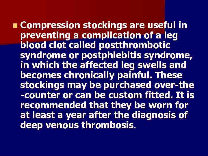 n Compression stockings are useful in preventing a complication of a leg blood clot