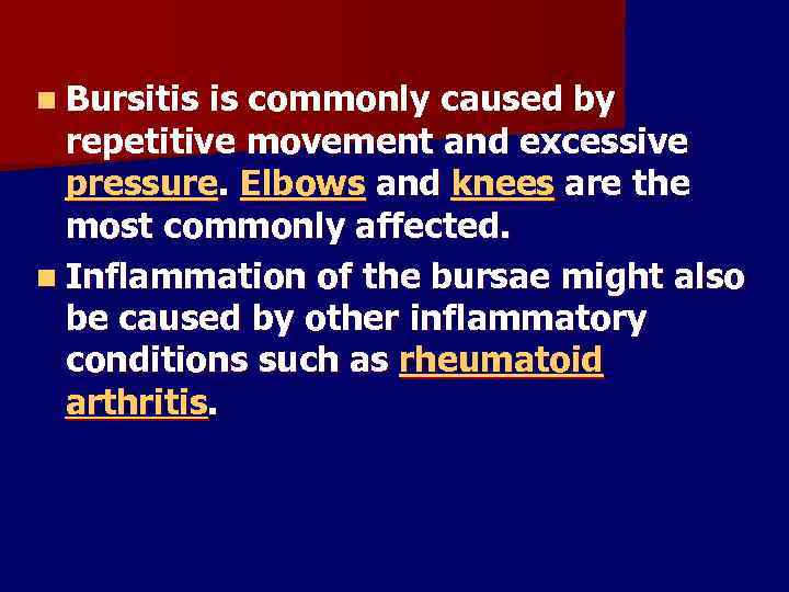 n Bursitis is commonly caused by repetitive movement and excessive pressure. Elbows and knees